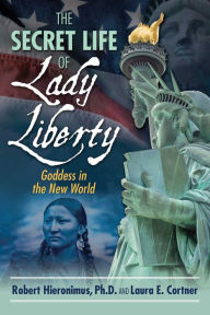 Title: The Secret Life of Lady Liberty: Goddess in the New World, Author: Robert Hieronimus Ph.D.