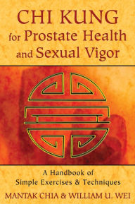 Title: Chi Kung for Prostate Health and Sexual Vigor: A Handbook of Simple Exercises and Techniques, Author: Mantak Chia