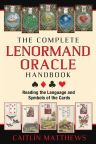 Title: The Complete Lenormand Oracle Handbook: Reading the Language and Symbols of the Cards, Author: Caitlïn Matthews