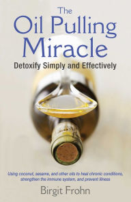 Title: The Oil Pulling Miracle: Detoxify Simply and Effectively, Author: Birgit Frohn