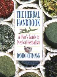 Title: The Herbal Handbook: A User's Guide to Medical Herbalism, Author: David Hoffmann FNIMH