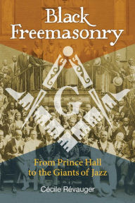 Title: Black Freemasonry: From Prince Hall to the Giants of Jazz, Author: Cïcile Rïvauger