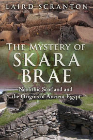 Title: The Mystery of Skara Brae: Neolithic Scotland and the Origins of Ancient Egypt, Author: Laird Scranton