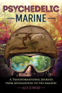 Psychedelic Marine: A Transformational Journey from Afghanistan to the Amazon
