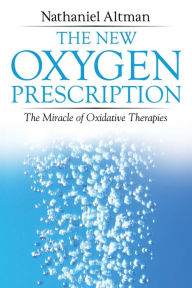 Title: The New Oxygen Prescription: The Miracle of Oxidative Therapies, Author: Nathaniel Altman