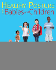 Title: Healthy Posture for Babies and Children: Tools for Helping Children to Sit, Stand, and Walk Naturally, Author: Kathleen Porter