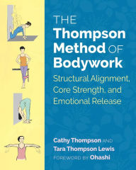 Title: The Thompson Method of Bodywork: Structural Alignment, Core Strength, and Emotional Release, Author: Cathy Thompson