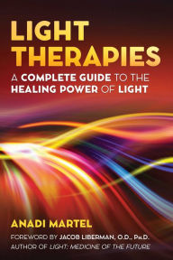 Title: Light Therapies: A Complete Guide to the Healing Power of Light, Author: Anadi Martel