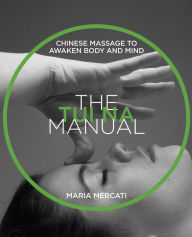 Title: The Tui Na Manual: Chinese Massage to Awaken Body and Mind, Author: Maria Mercati