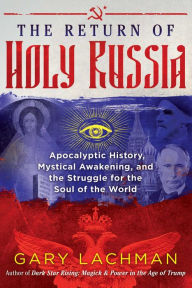 Title: The Return of Holy Russia: Apocalyptic History, Mystical Awakening, and the Struggle for the Soul of the World, Author: Gary Lachman