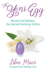 Free download audio book mp3 The Yoni Egg: Reveal and Release the Sacred Feminine Within CHM MOBI by Lilou Mace, Mantak Chia