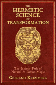 Title: The Hermetic Science of Transformation: The Initiatic Path of Natural and Divine Magic, Author: Giuliano Kremmerz
