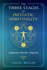 Title: The Three Stages of Initiatic Spirituality: Craftsman, Warrior, Magician, Author: Angel Millar