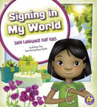 Title: Signing in My World: Sign Language for Kids, Author: Kathryn Clay
