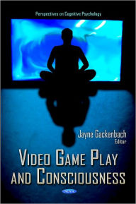 Title: Video Game Play and Consciousness, Author: Jayne Gakenbach