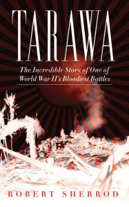 Title: Tarawa: The Incredible Story of One of World War II's Bloodiest Battles, Author: Robert Sherrod