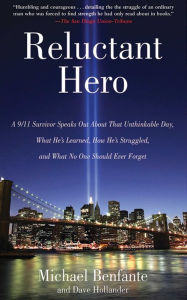 Reluctant Hero: A 9/11 Survivor Speaks Out About That Unthinkable Day, What He's Learned, How He's Struggled, and What No One Should Ever Forget