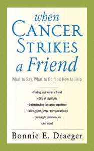 When Cancer Strikes a Friend: What to Say, What to Do, and How to Help