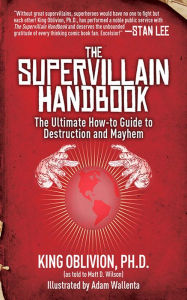 Title: The Supervillain Handbook: The Ultimate How-to Guide to Destruction and Mayhem, Author: King Oblivion