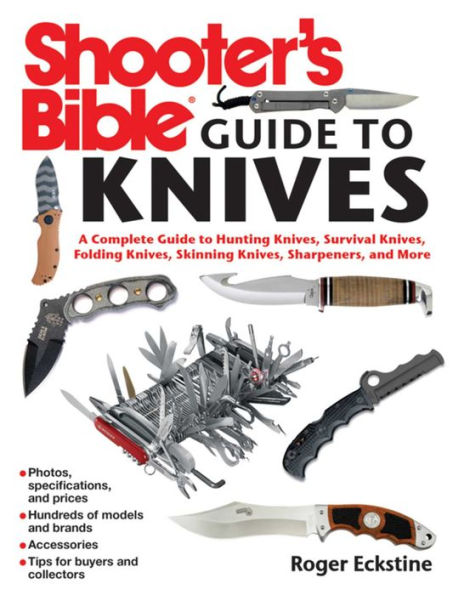 Shooter's Bible Guide to Knives: A Complete Guide to Hunting Knives Survival Knives Folding Knives Skinning Knives Sharpeners and More