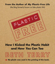 Plastic-Free: How I Kicked the Plastic Habit and How You Can Too