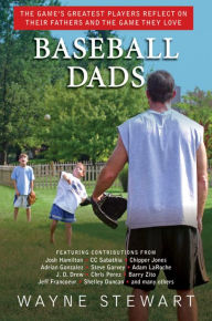 Title: Baseball Dads: The Game's Greatest Players Reflect on Their Fathers and the Game They Love, Author: Wayne Stewart