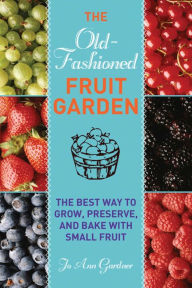 Title: Old-Fashioned Fruit Garden: The Best Way to Grow, Preserve, and Bake with Small Fruit, Author: Jo Ann Gardner