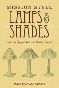 Title: Mission Style Lamps and Shades: Eighteen Projects You Can Make at Home, Author: John Duncan Adams