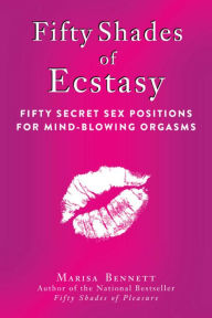 Title: Fifty Shades of Ecstasy: Fifty Secret Sex Positions for Mind-Blowing Orgasms, Author: Marisa Bennett