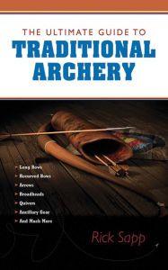 Title: The Ultimate Guide to Traditional Archery, Author: Rick Sapp