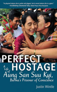 Title: Perfect Hostage: A Life of Aung San Suu Kyi, Burma's Prisoner of Conscience, Author: Justin Wintle