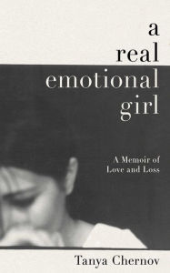 Title: A Real Emotional Girl: A Memoir of Love and Loss, Author: Tanya Chernov