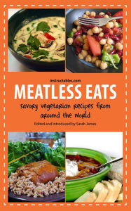 Title: Meatless Eats: Savory Vegetarian Dishes from Around the World, Author: Instructables.com
