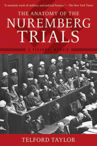 Title: The Anatomy of the Nuremberg Trials: A Personal Memoir, Author: Telford Taylor