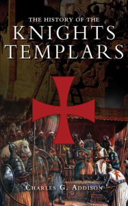 Title: The History of the Knights Templars, Author: Charles G. Addison