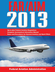 Title: Federal Aviation Regulations/Aeronautical Information Manual 2013, Author: Federal Aviation Administration