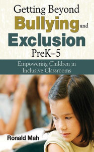 Title: Getting Beyond Bullying and Exclusion, PreK-5: Empowering Children in Inclusive Classrooms, Author: Ronald Mah