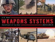 Title: U.S. Army Weapons Systems 2013-2014, Author: U.S. Department of the Army