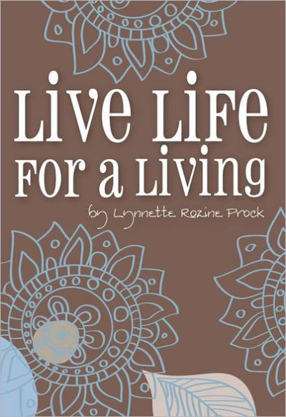 Live Life For A Living: An Inspirational Guide To Help Turn Dreams Into Reality