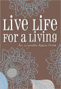 Live Life For A Living: An Inspirational Guide To Help Turn Dreams Into Reality