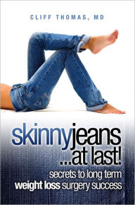Title: Skinny Jeans At Last! Secrets To Long Term Weight Loss Surgery Success, Author: Clifton Thomas MD