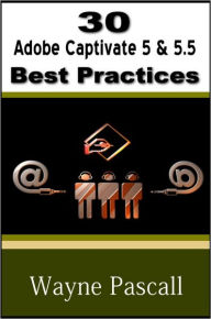 Title: 30 Adobe Captivate 5 & 5.5 Best Practices, Author: Wayne Pascall
