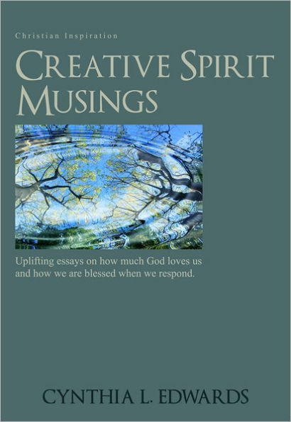 Creative Spirit Musings: Uplifting Essays On How Much God Loves Us And How We Are Blessed When We Respond