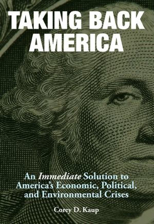 Taking Back America: An Immediate Solution to America's Economic, Political, and Environmental Crises