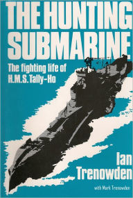 Title: The Hunting Submarine: The Fighting Life of HMS Tally-Ho, Author: Ian Trenowden