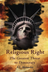 Title: Religious Right: The Greatest Threat to Democracy, Author: A.F. Alexander