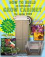 How to Build an Automatic Grow Cabinet for Under $500: The Complete Do-It-Yourself Guide for Building a Totally Automatic Indoor Grow Cabinet