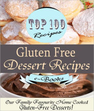 Title: Top 100 Gluten Free Dessert Recipes: Our Family Favourite Home Cooked Gluten-Free Desserts!, Author: Rosie Davis