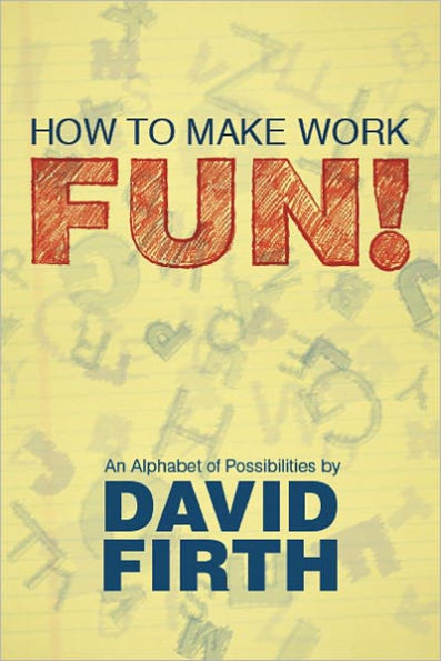 How to Make Work Fun!: An Alphabet of Possibilities