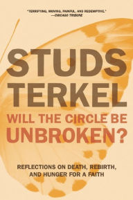 Title: Will the Circle Be Unbroken?: Reflections on Death, Rebirth, and Hunger for a Faith, Author: Studs Terkel